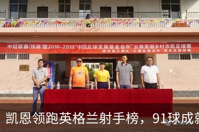 凯恩领跑英格兰射手榜，91球成就超越鲁尼